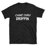 Came Thru Drippin, T-Shirt - Shirts Be Like
