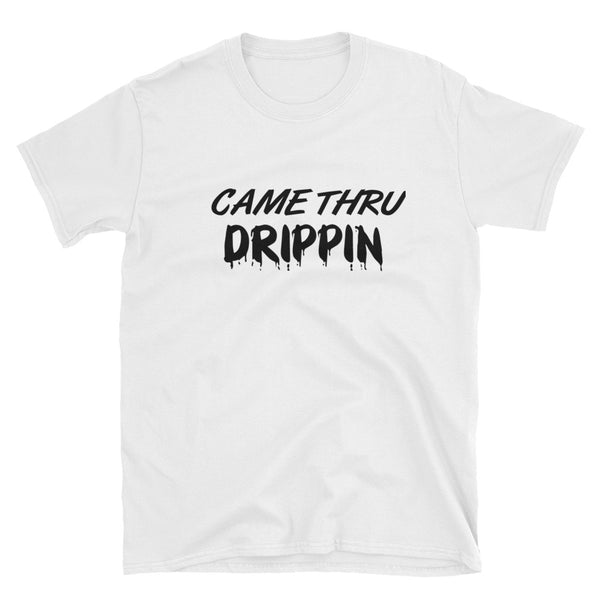 Came Thru Drippin, T-Shirt - Shirts Be Like