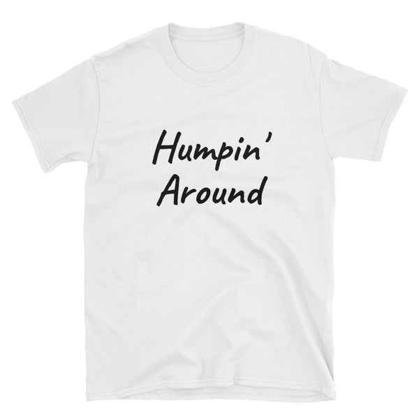 Humpin Around, T-Shirt - Shirts Be Like